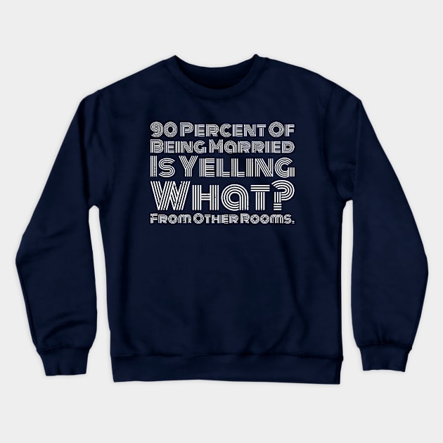 90 percent of being married is yelling what from other rooms Crewneck Sweatshirt by Gaming champion